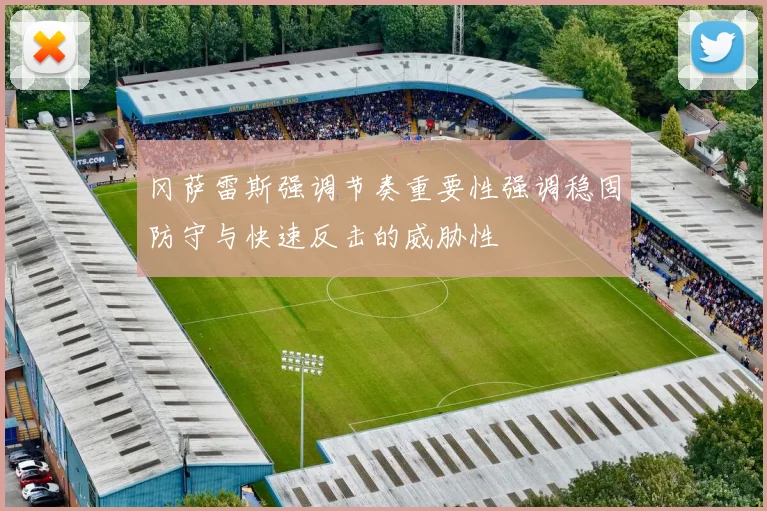 冈萨雷斯强调节奏重要性强调稳固防守与快速反击的威胁性