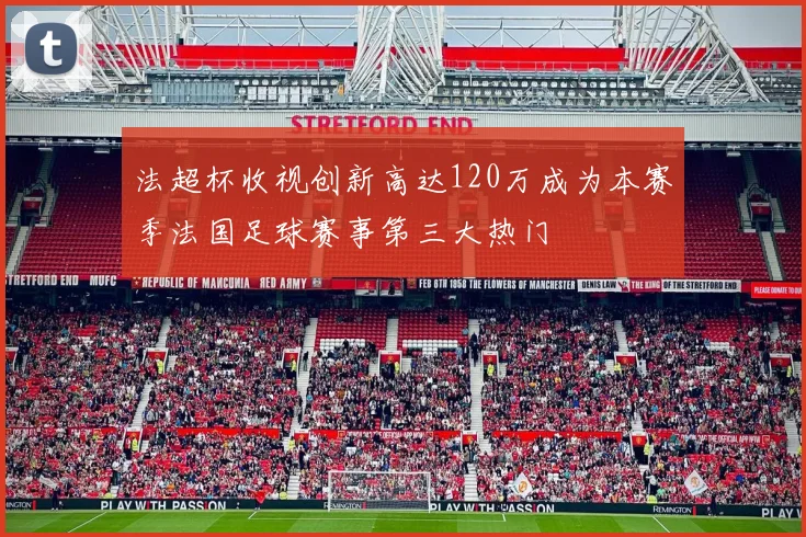法超杯收视创新高达120万成为本赛季法国足球赛事第三大热门