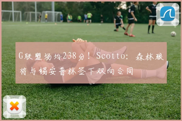 G联盟场均238分！Scotto：森林狼将与锡安普林签下双向合同