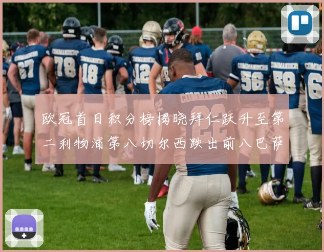 欧冠首日积分榜揭晓拜仁跃升至第二利物浦第八切尔西跌出前八巴萨暂列第十四