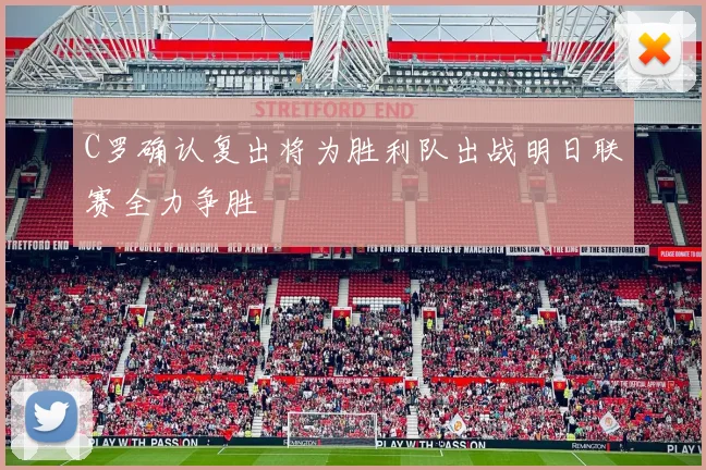 C罗确认复出将为胜利队出战明日联赛全力争胜