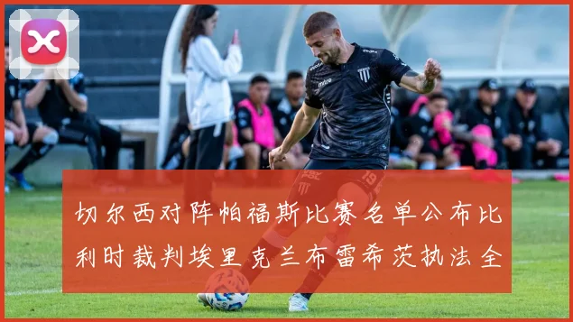 切尔西对阵帕福斯比赛名单公布比利时裁判埃里克兰布雷希茨执法全场