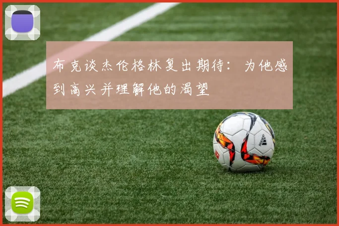 布克谈杰伦格林复出期待：为他感到高兴并理解他的渴望