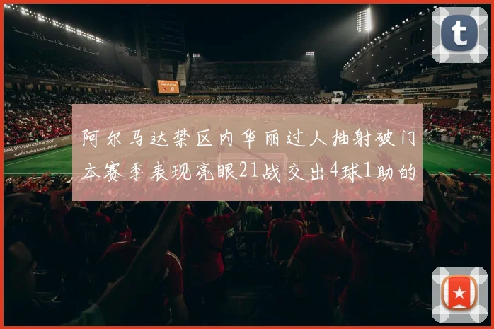 阿尔马达禁区内华丽过人抽射破门本赛季表现亮眼21战交出4球1助的佳绩